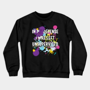 In My Defense I Was Left Unsupervised Crewneck Sweatshirt